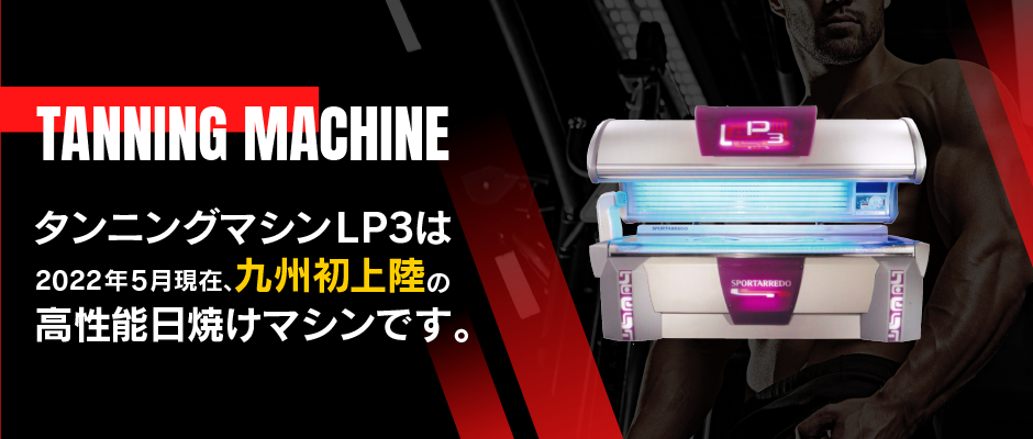 タンニングマシンLP3は2022年5月現在、九州初上陸の高性能日焼けマシンです。